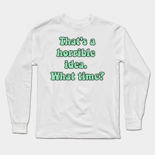 Horrible idea Long Sleeve T-Shirt